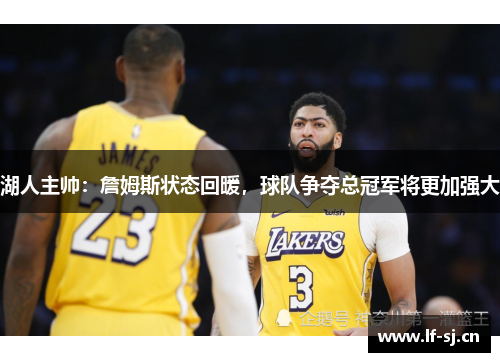 湖人主帅：詹姆斯状态回暖，球队争夺总冠军将更加强大