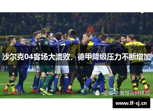 沙尔克04客场大溃败，德甲降级压力不断增加