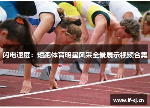 闪电速度：短跑体育明星风采全景展示视频合集