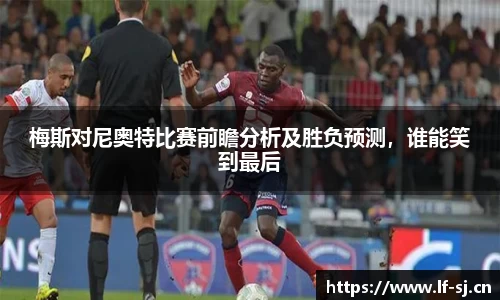 梅斯对尼奥特比赛前瞻分析及胜负预测，谁能笑到最后